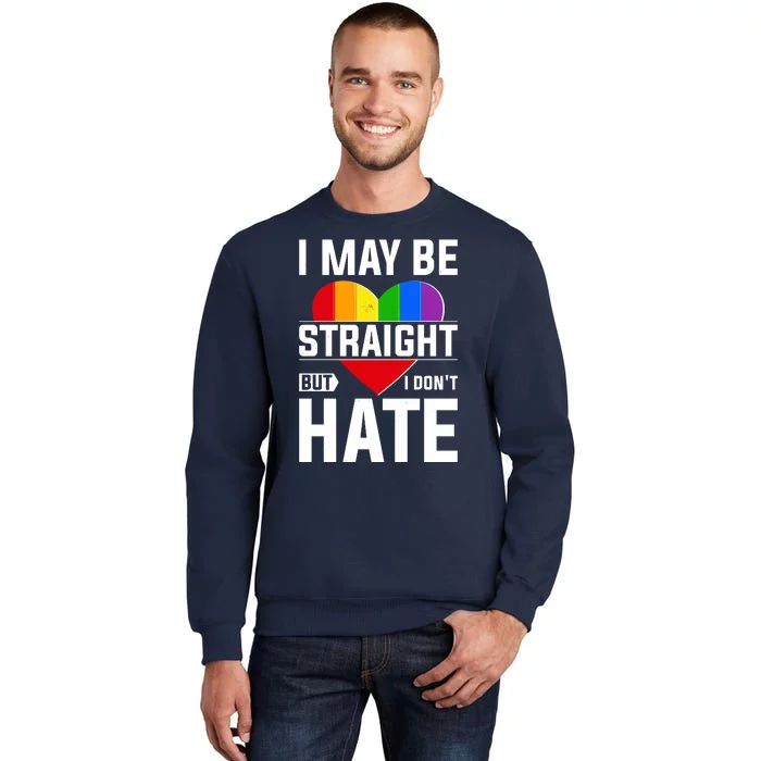 I May Be Straight But I Don't Hate LGBT Pride Ally Tall Sweatshirt