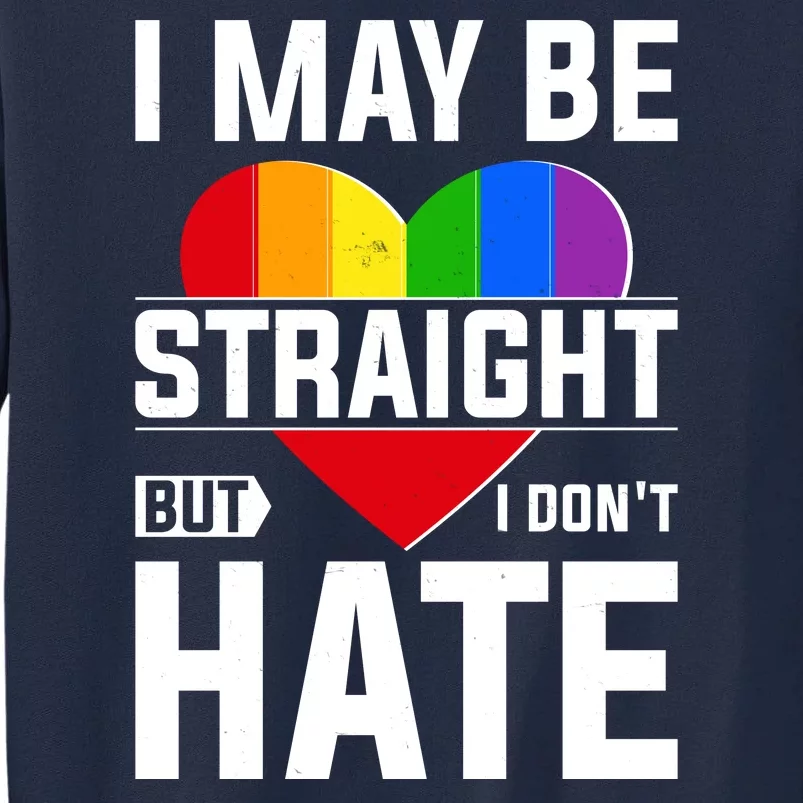 I May Be Straight But I Don't Hate LGBT Pride Ally Tall Sweatshirt