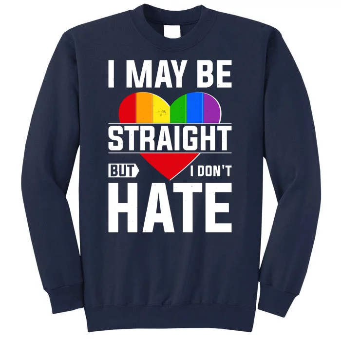 I May Be Straight But I Don't Hate LGBT Pride Ally Tall Sweatshirt