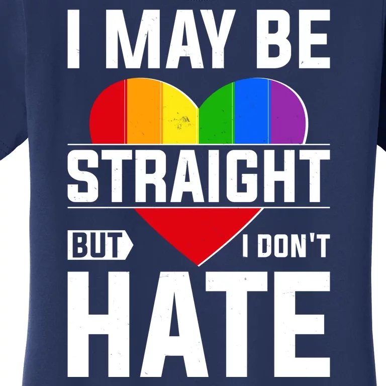 I May Be Straight But I Don't Hate LGBT Pride Ally Women's T-Shirt