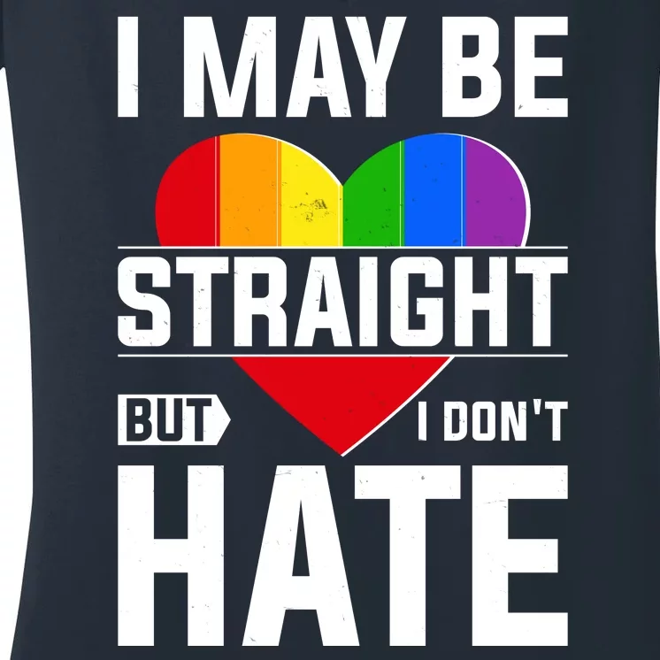 I May Be Straight But I Don't Hate LGBT Pride Ally Women's V-Neck T-Shirt