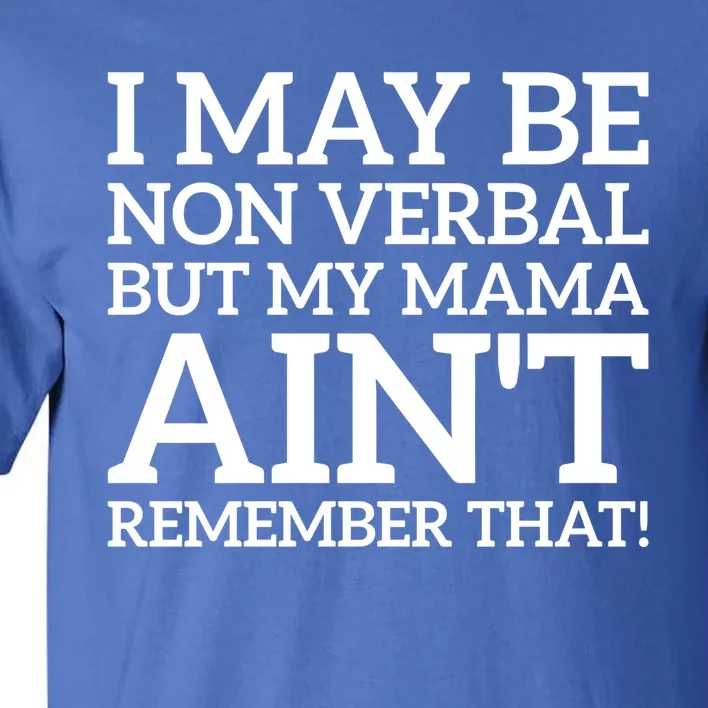 I May Be Non Verbal But My Mama AinT Remember That Autism Gift Tall T-Shirt