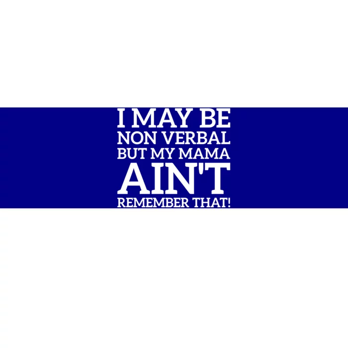 I May Be Non Verbal But My Mama AinT Remember That Autism Gift Bumper Sticker