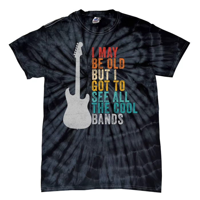 I May Be Old But I Got To See All The Cool Bands Tie-Dye T-Shirt