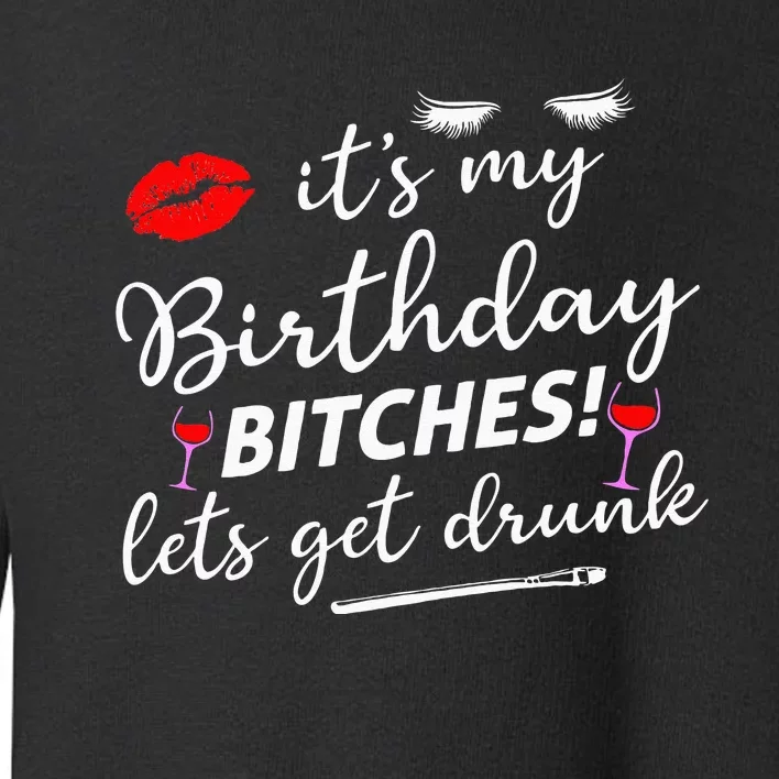 Its My Birthday Bitches Lets Get Drunk Toddler Sweatshirt