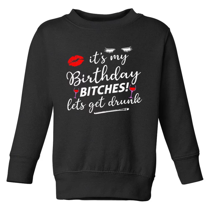 Its My Birthday Bitches Lets Get Drunk Toddler Sweatshirt