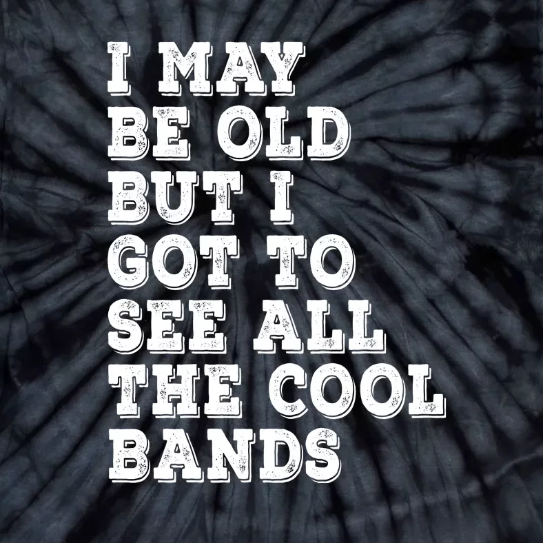 I May Be Old But I Got To See All The Cool Bands Tie-Dye T-Shirt