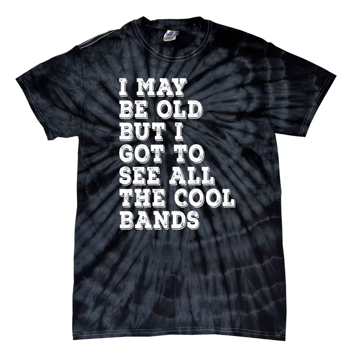 I May Be Old But I Got To See All The Cool Bands Tie-Dye T-Shirt