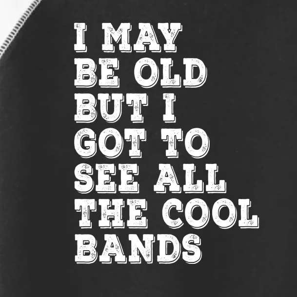 I May Be Old But I Got To See All The Cool Bands Toddler Fine Jersey T-Shirt