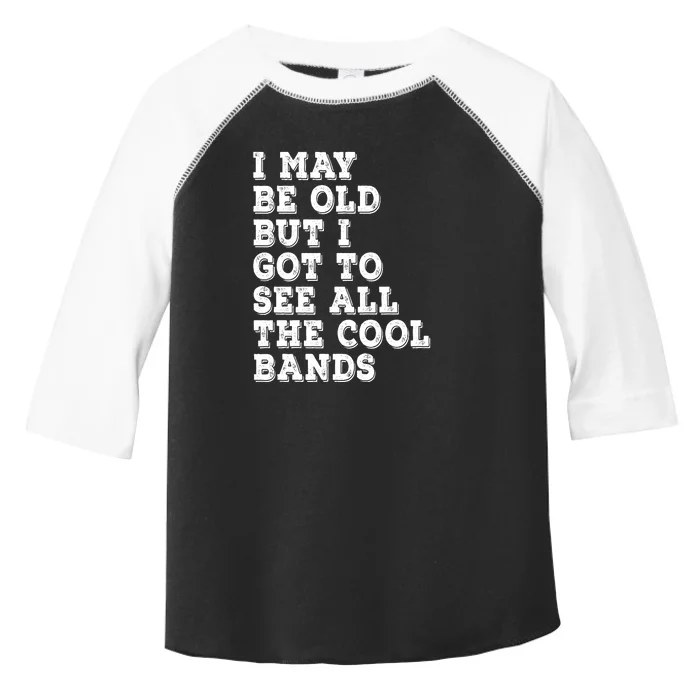 I May Be Old But I Got To See All The Cool Bands Toddler Fine Jersey T-Shirt