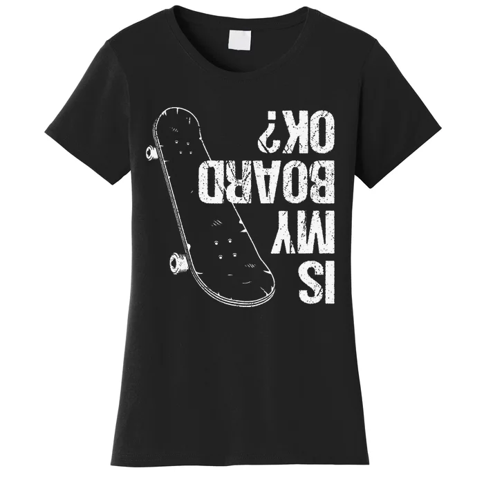 Is My Board Okay Skateboard Boys Girls Skate Skateboarding Women's T-Shirt