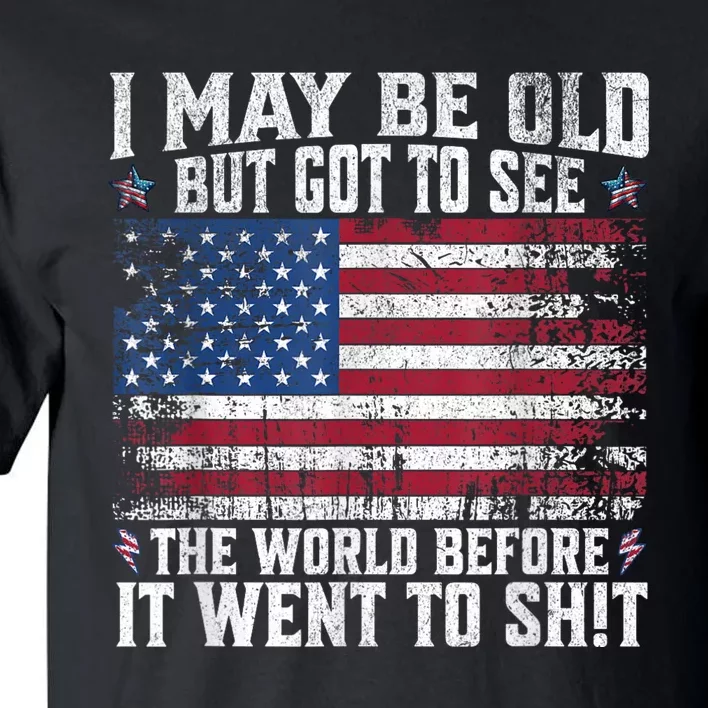 I May Be Old But Got To See The World Before It Went To Shit Tall T-Shirt