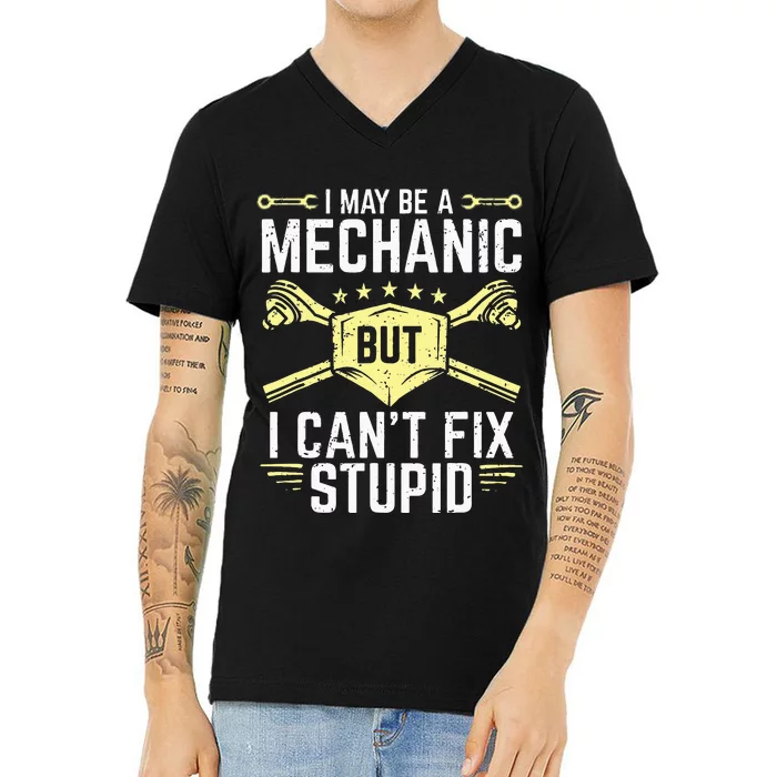 I May Be A Mechanic But I Can't Fix Stupid V-Neck T-Shirt