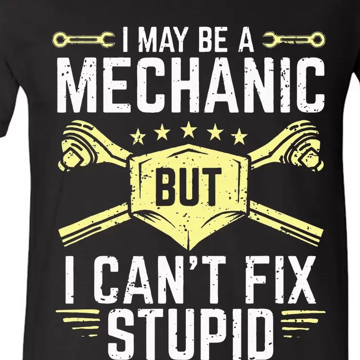 I May Be A Mechanic But I Can't Fix Stupid V-Neck T-Shirt