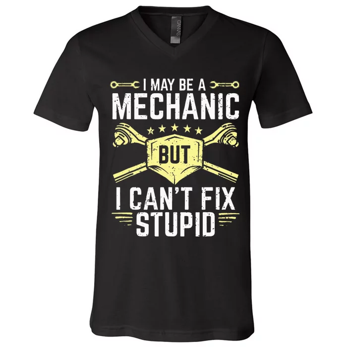 I May Be A Mechanic But I Can't Fix Stupid V-Neck T-Shirt