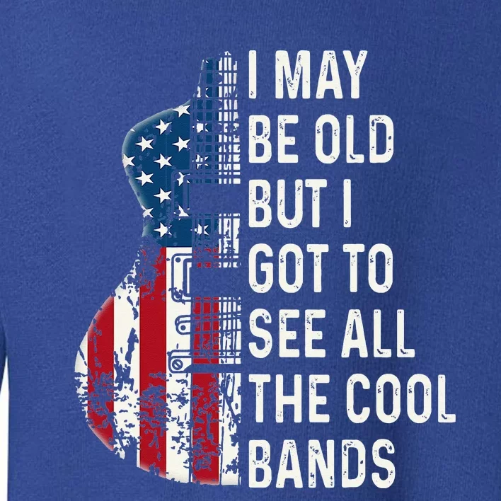 I May Be Old But I Got To See All The Cool Bands Concert Toddler Sweatshirt