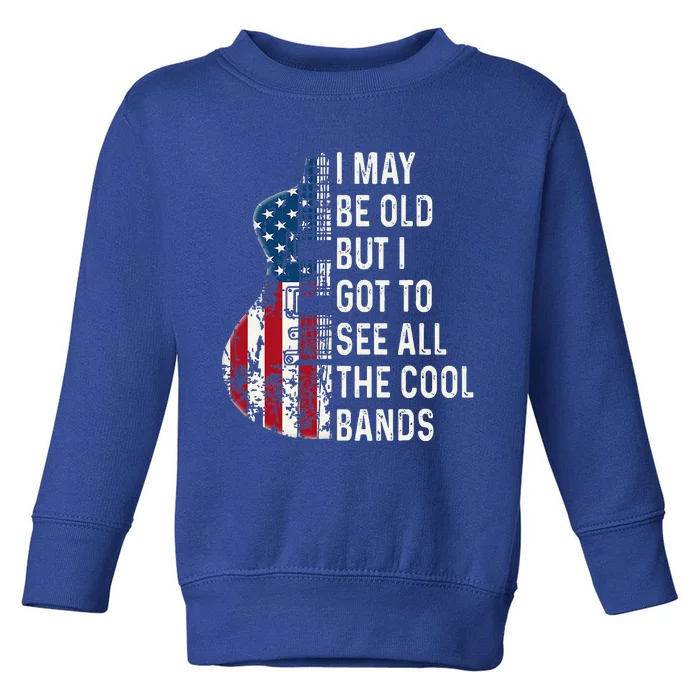 I May Be Old But I Got To See All The Cool Bands Concert Toddler Sweatshirt