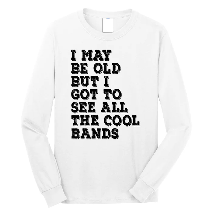 I May Be Old But I Got To See All The Cool Bands Long Sleeve Shirt