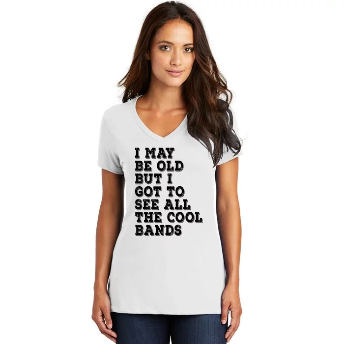 I May Be Old But I Got To See All The Cool Bands Women's V-Neck T-Shirt