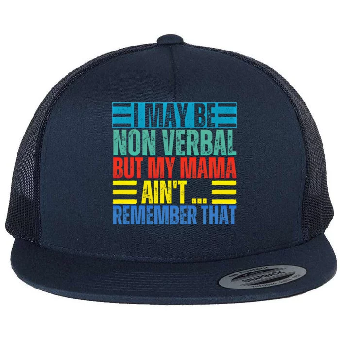 I May Be Non Verbal But My Mama AinT Remember That Gift Flat Bill Trucker Hat