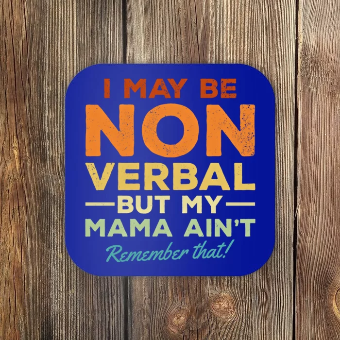 I May Be Non Verbal But My Mama AinT Remember That Gift Coaster