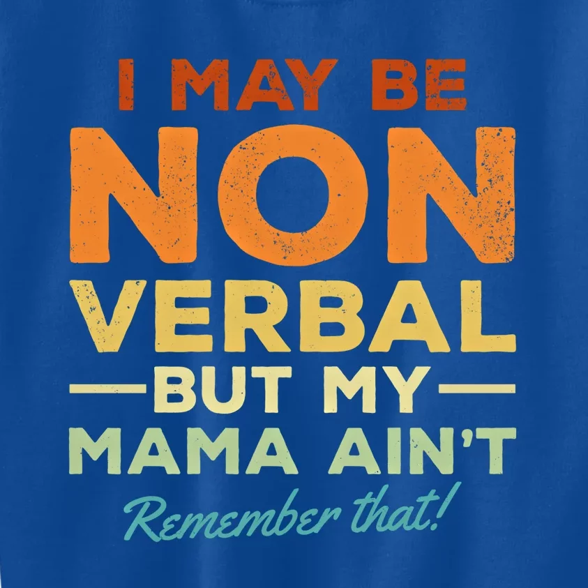 I May Be Non Verbal But My Mama AinT Remember That Gift Kids Sweatshirt