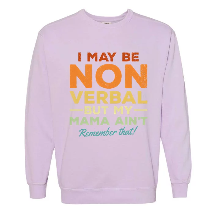 I May Be Non Verbal But My Mama AinT Remember That Gift Garment-Dyed Sweatshirt