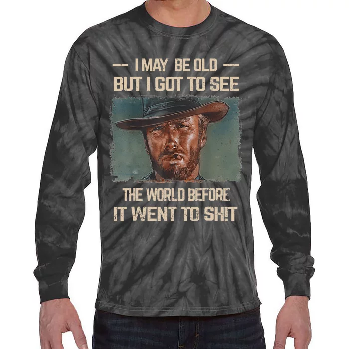 I May Be Old But Got To See The World Before It Went To Shit Tie-Dye Long Sleeve Shirt