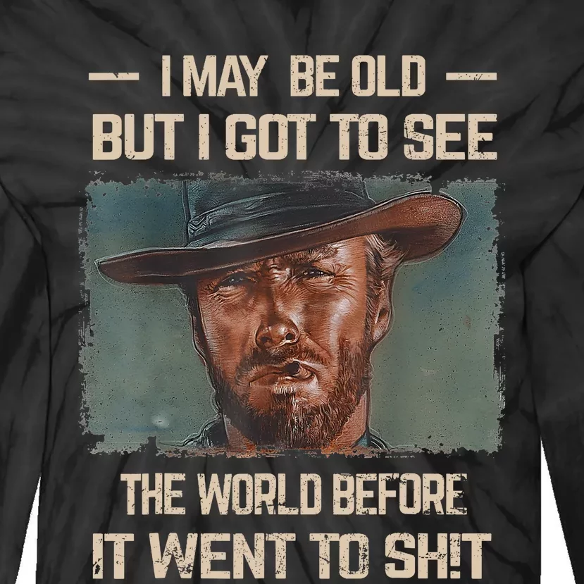 I May Be Old But Got To See The World Before It Went To Shit Tie-Dye Long Sleeve Shirt