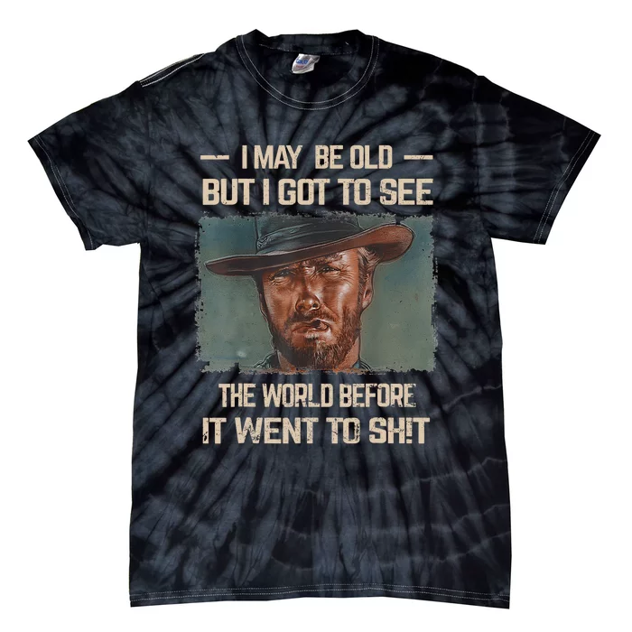 I May Be Old But Got To See The World Before It Went To Shit Tie-Dye T-Shirt