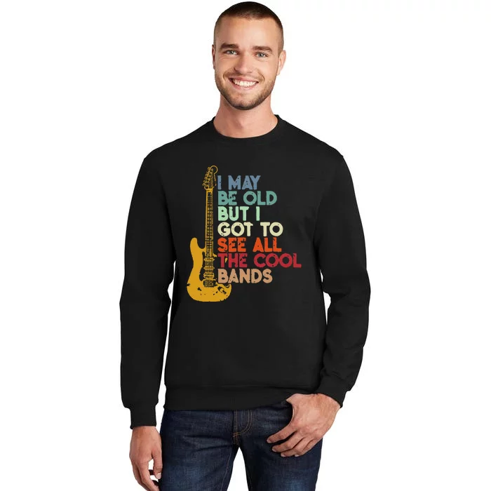 I May Be Old But I Got To See All The Cool Bands Tall Sweatshirt