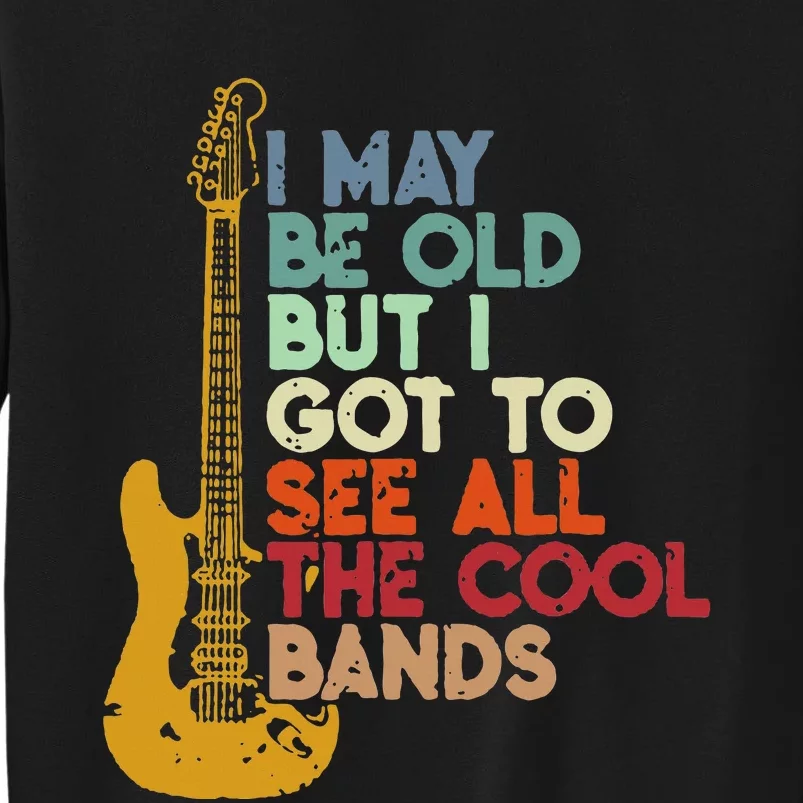 I May Be Old But I Got To See All The Cool Bands Tall Sweatshirt