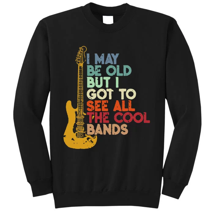 I May Be Old But I Got To See All The Cool Bands Tall Sweatshirt