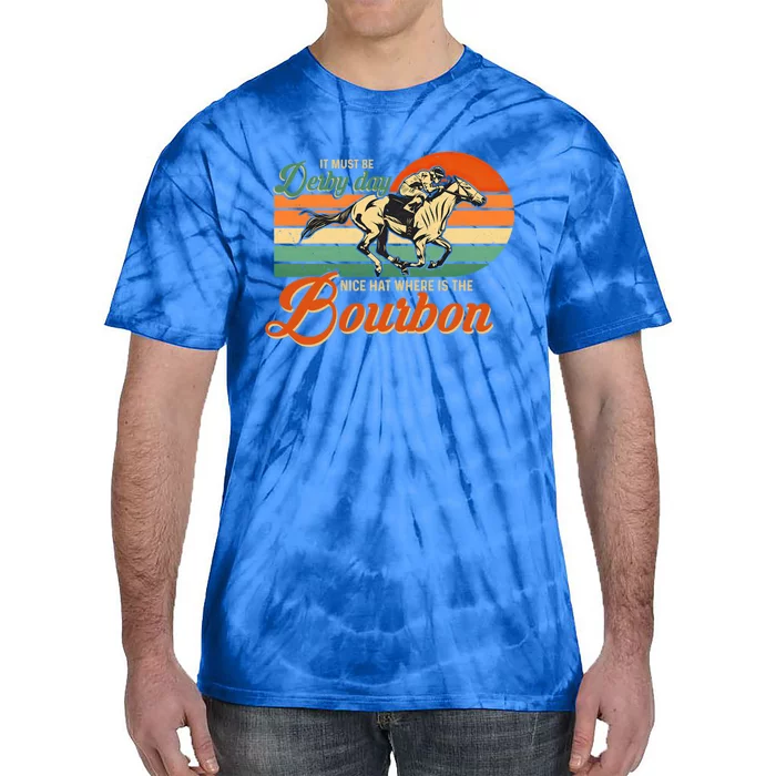 It Must Be Derby Day Where Is Bourbon Derby Horse Racing Gift Tie-Dye T-Shirt