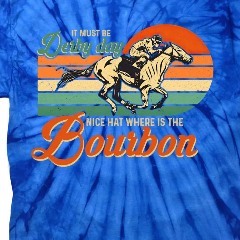 It Must Be Derby Day Where Is Bourbon Derby Horse Racing Gift Tie-Dye T-Shirt