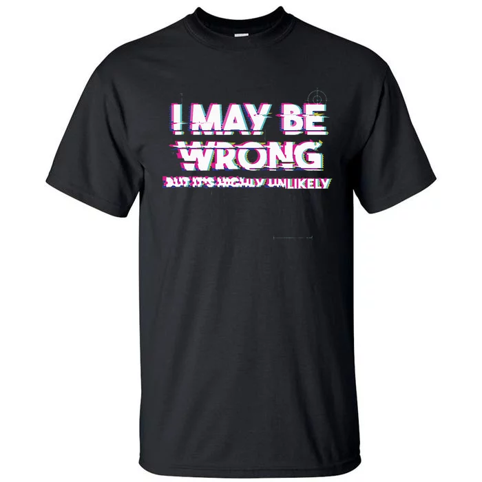 I May Be Wrong But Its Highly Unlikely Static Glitch Tall T-Shirt