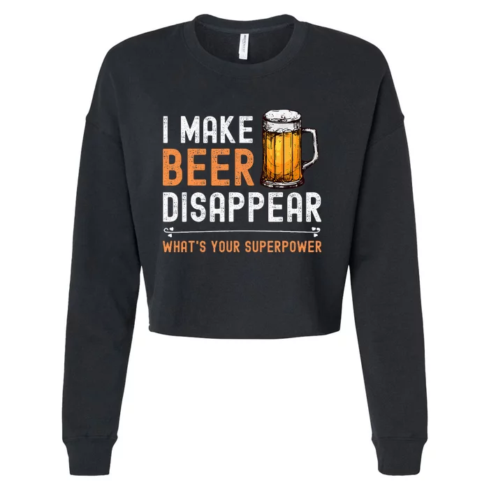 I Make Beer Disappear WhatS Your Superpower Funny Drinking Cropped Pullover Crew