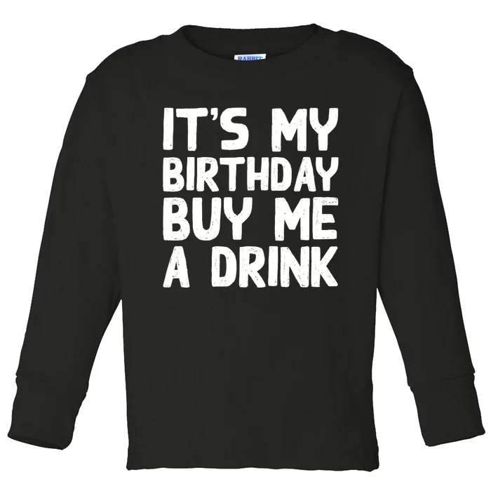 ItS My Birthday Buy Me A Drink Birthday Birth Bday Toddler Long Sleeve Shirt