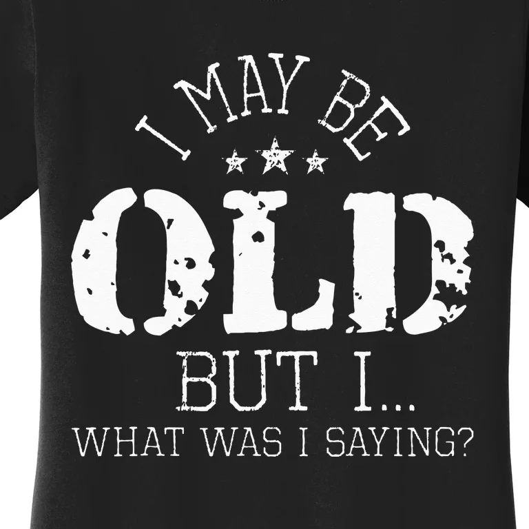 I May Be Old Old People Senior Citizen Retiree Old Age Women's T-Shirt