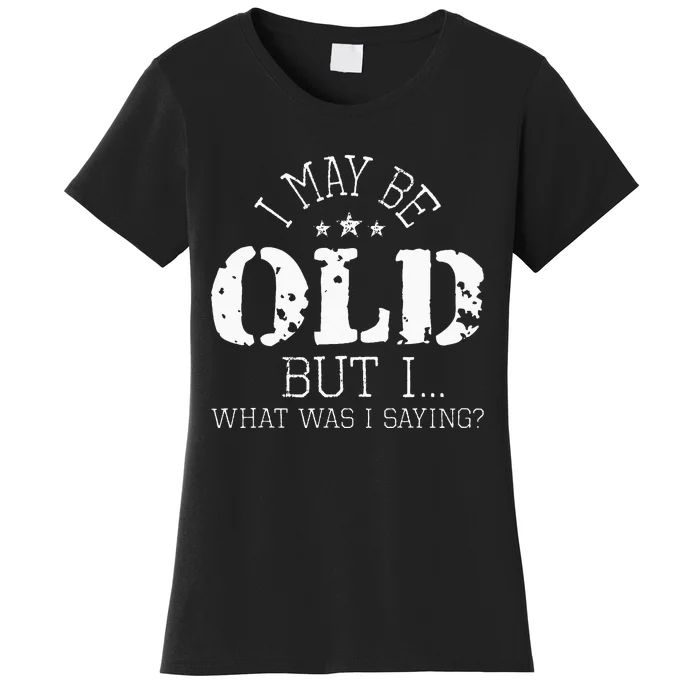 I May Be Old Old People Senior Citizen Retiree Old Age Women's T-Shirt