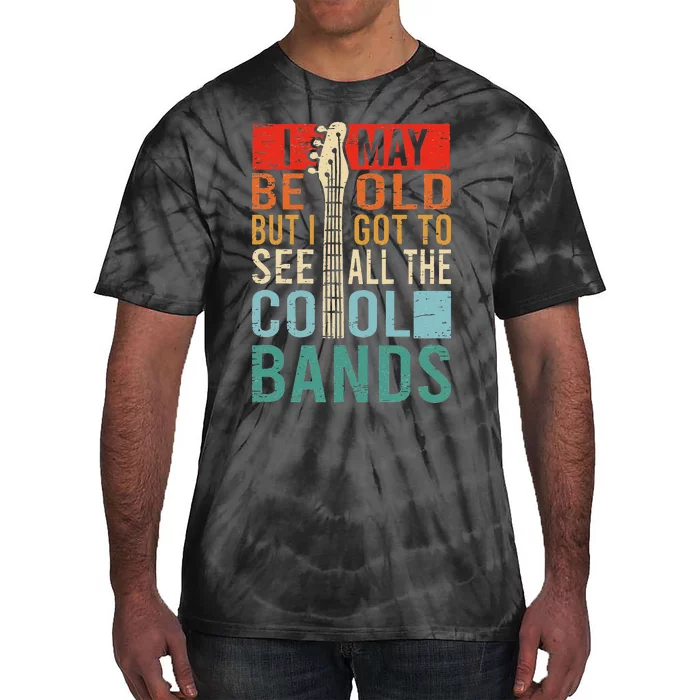 I May Be Old But I Got To See All The Cool Bands Tie-Dye T-Shirt