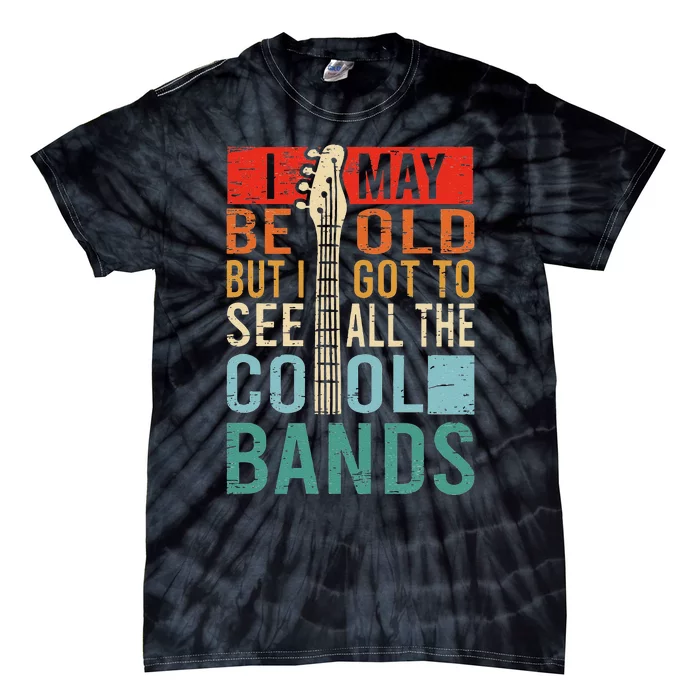 I May Be Old But I Got To See All The Cool Bands Tie-Dye T-Shirt