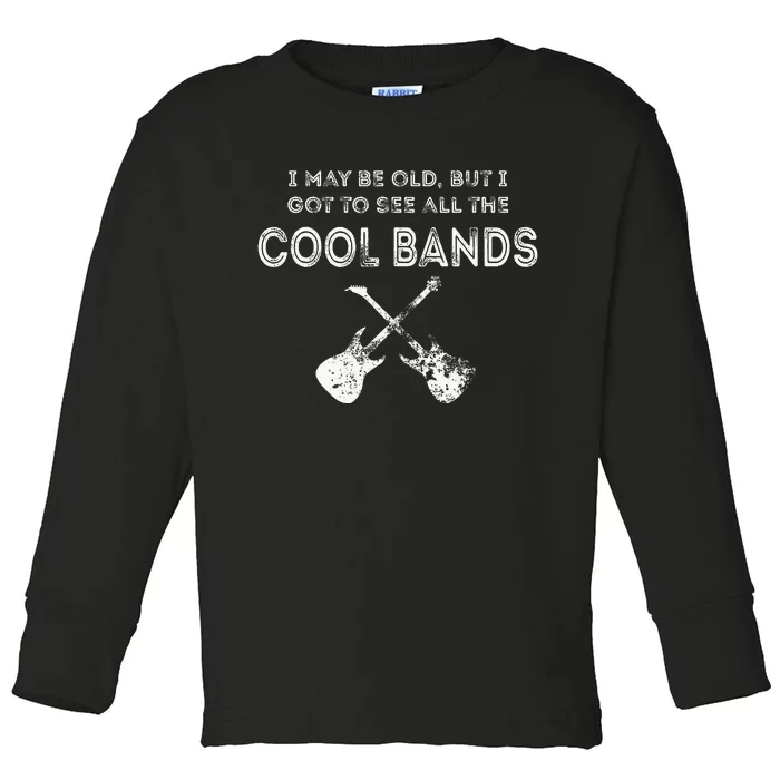 I May Be Old But I Got To See All The Cool Bands Toddler Long Sleeve Shirt