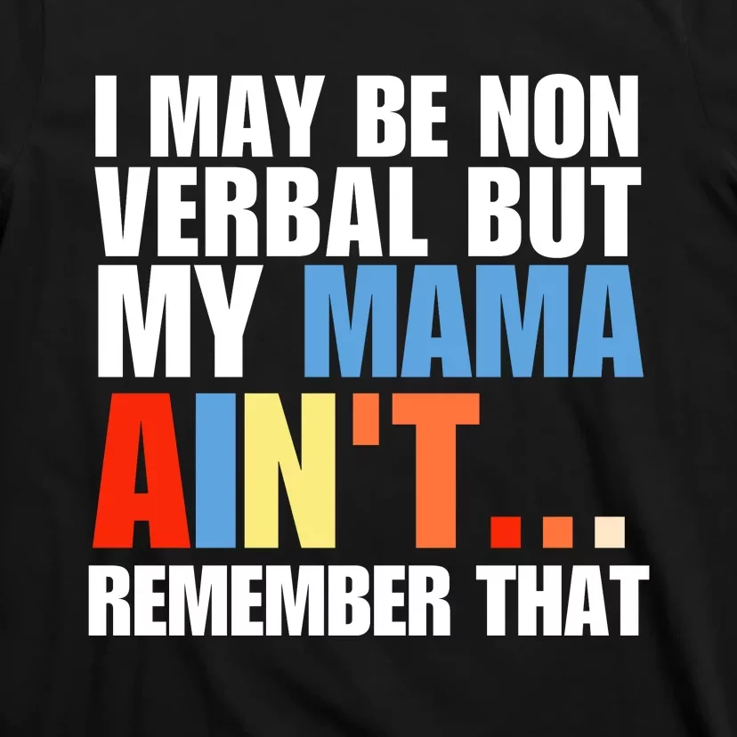 I May Be Non Verbal But My Mama Ain't Remember That T-Shirt