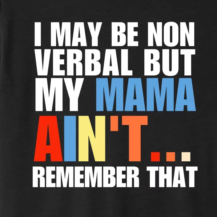 I May Be Non Verbal But My Mama Ain't Remember That ChromaSoft Performance T-Shirt