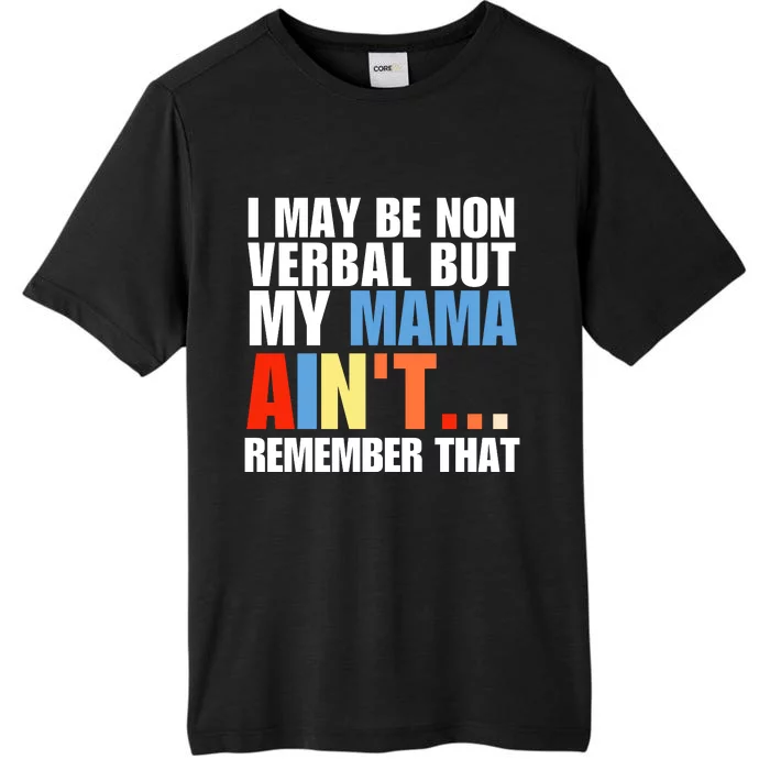 I May Be Non Verbal But My Mama Ain't Remember That ChromaSoft Performance T-Shirt