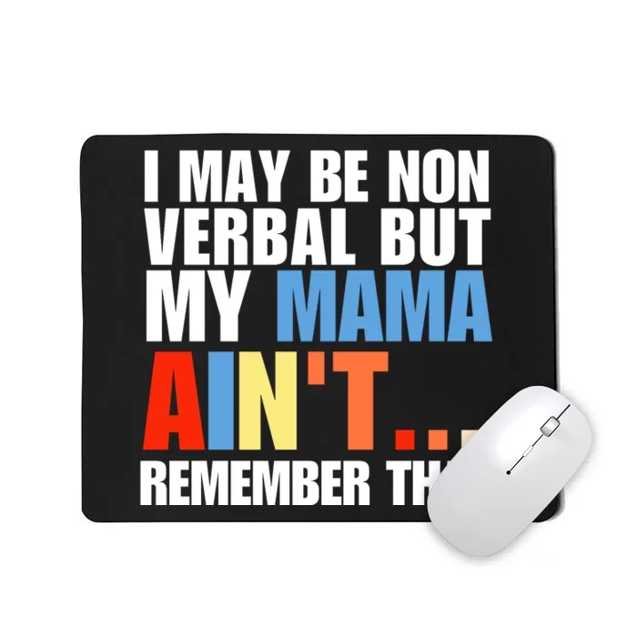 I May Be Non Verbal But My Mama Ain't Remember That Mousepad