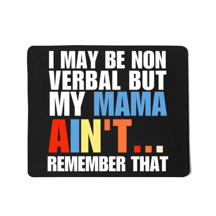 I May Be Non Verbal But My Mama Ain't Remember That Mousepad