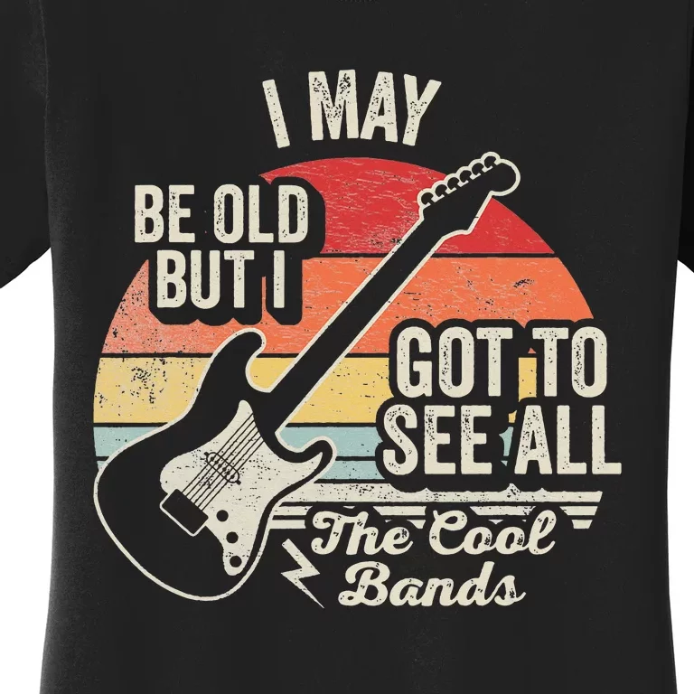 I May Be Old But I Got To See All The Cool Bands Women's T-Shirt