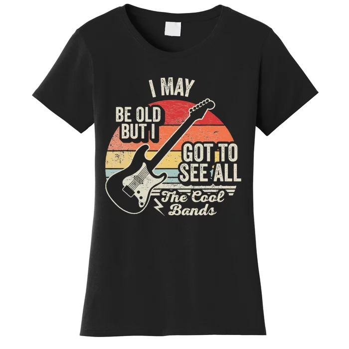 I May Be Old But I Got To See All The Cool Bands Women's T-Shirt